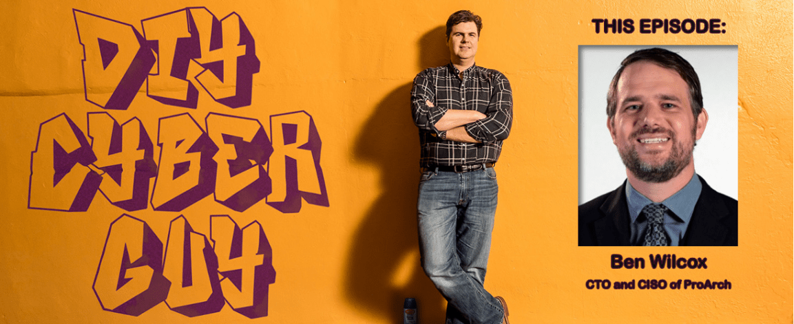 Ben Wilcox, CTO & CISO of ProArch on DIY Cyber&nbsp;Guy